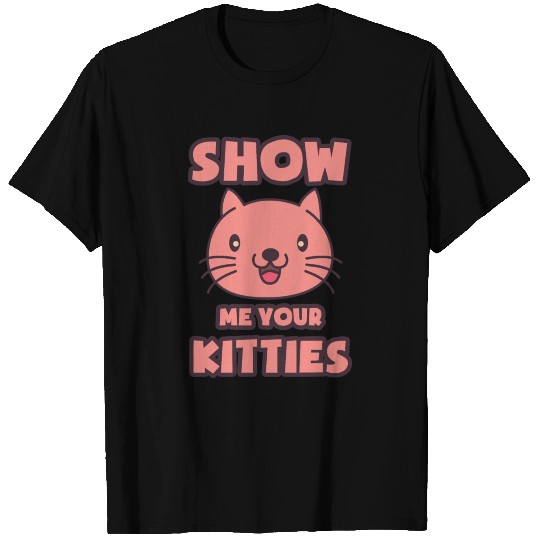 Show Me Your Kitties Cats Gift T Shirts