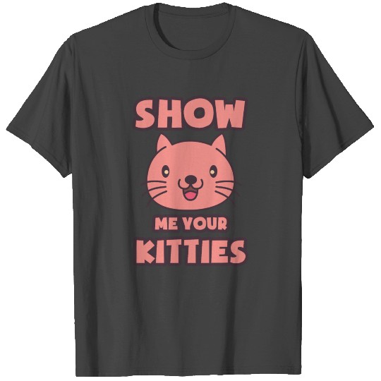Show Me Your Kitties Cats Gift T Shirts