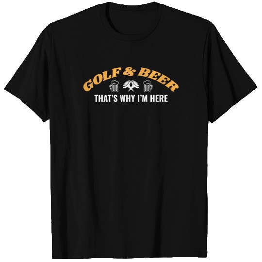 Golf Beer Thats Why Im Here Design Funny Gift Idea T Shirts