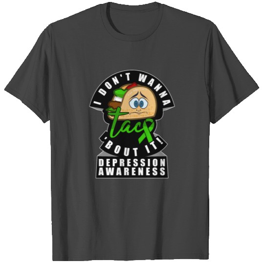 I don't wanna taco 'bout it! Depression awareness T Shirts