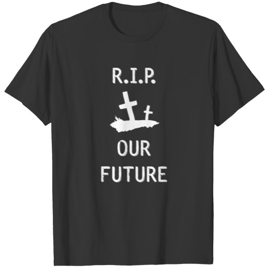 RIP Our Future | Global Warming, Peak Oil, Rising T-shirt