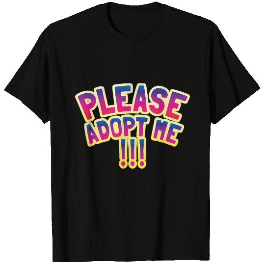 please adopt me !!! T Shirts