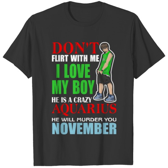 Don’t Flirt With Me I Love My Boy He is a Crazy Aq T-shirt