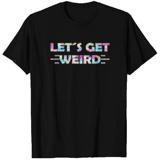 Lets get weird, colorful, LSD, psytrance gift T Shirts