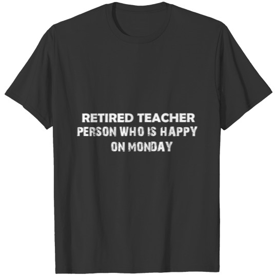 Retired Teacher-person who is happy on Monday T-shirt