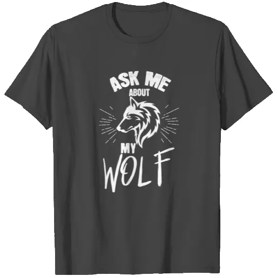 Ask me about my wolf. T Shirts