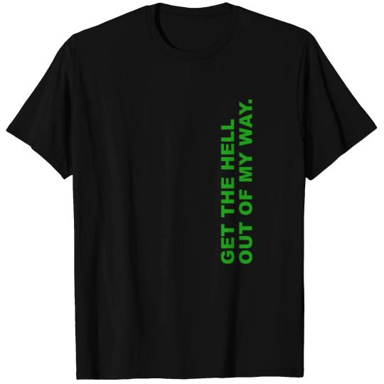 get the hell out of my way! T Shirts