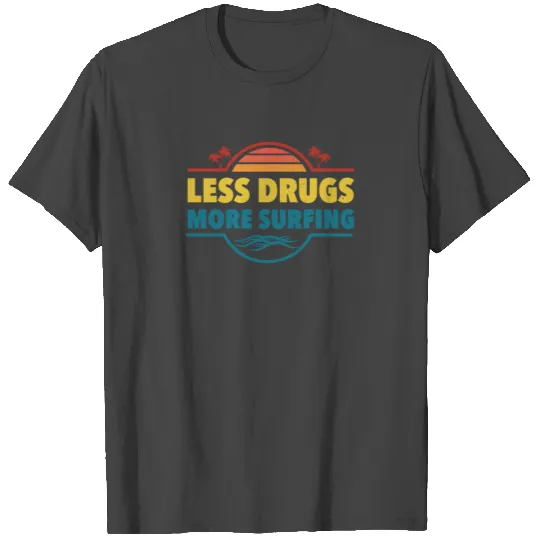 Sobriety No Drugs I Less Drugs More Surfing T Shirts