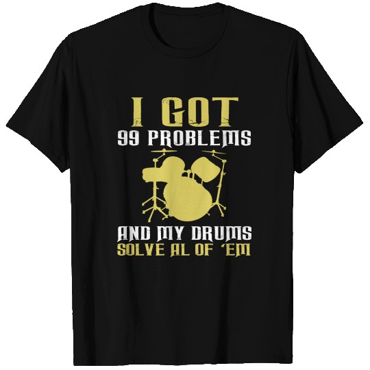 I Got 99 Problems And My Drums Solve All Of Em T Shirts
