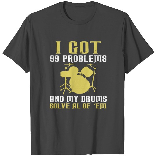 I Got 99 Problems And My Drums Solve All Of Em T Shirts