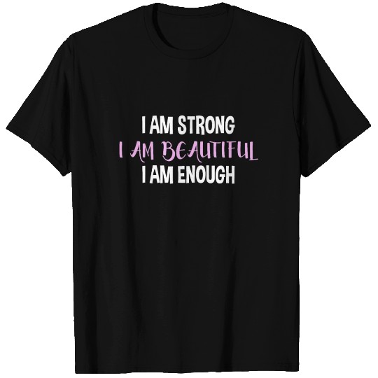 I Am Strong I Am Beautiful I Am Enough T Shirts