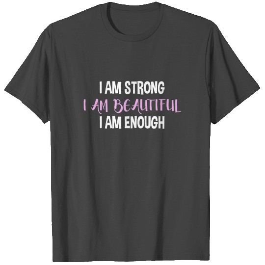 I Am Strong I Am Beautiful I Am Enough T Shirts