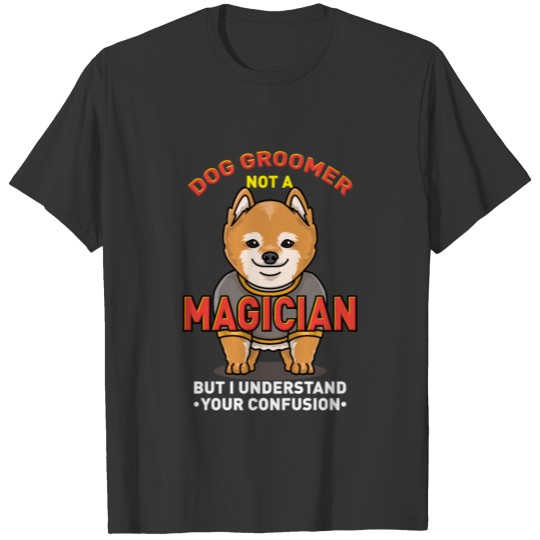 DOG GROOMER: Dog Groomer Not A Magician Gift T Shirts
