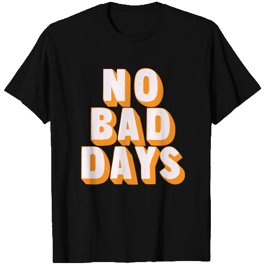 No bad days T Shirts