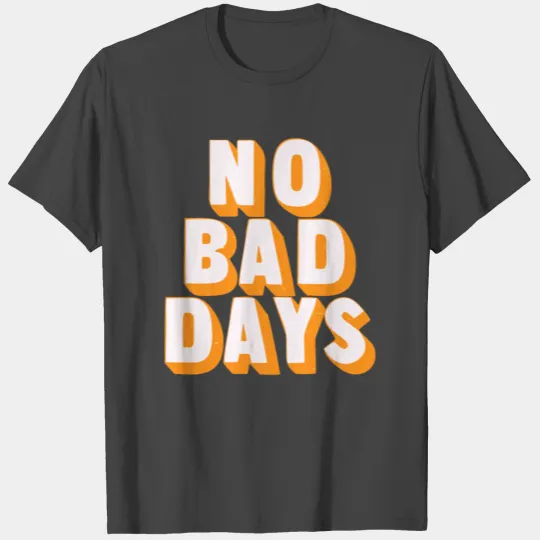 No bad days T Shirts