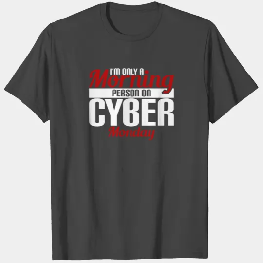 I'm only a morning person on Cyber Monday T Shirts