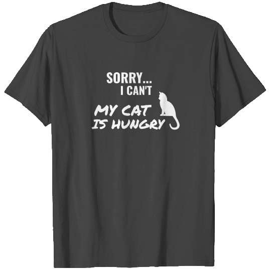 My Cat Is Hungry Cat Owner Excuse Funny Phrase T Shirts