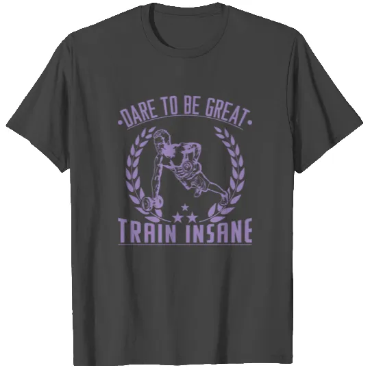 Dare to be great train insane T Shirts
