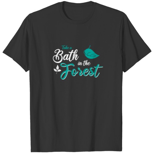 Take a bath in the forest T Shirts