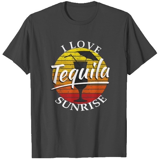 I love Tequila Sunrise T Shirts