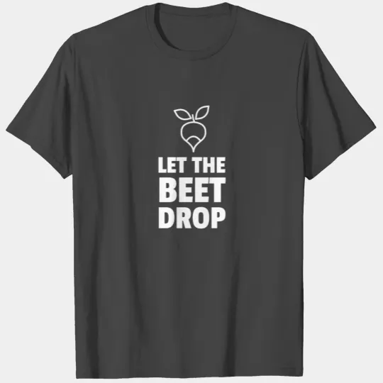 Let The Beet Drop T Shirts