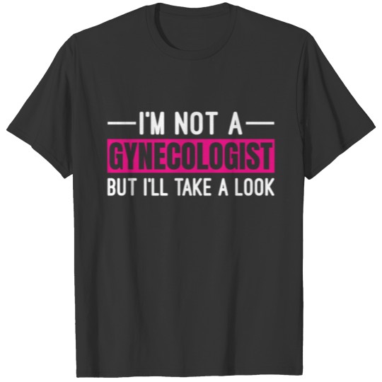 I'm Not a Gynecologist but I’ll take a Look Tee T-shirt