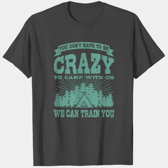 Must Be Crazy Camping Gift Idea For Happy Camper T Shirts