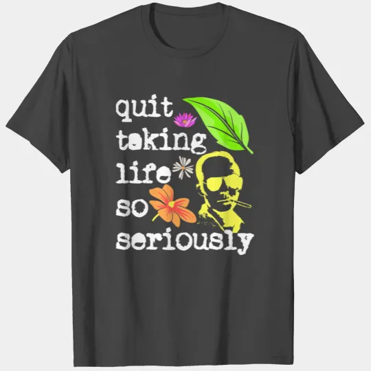 Quit Taking Life So Seriously | Hunter S. Thompson T Shirts