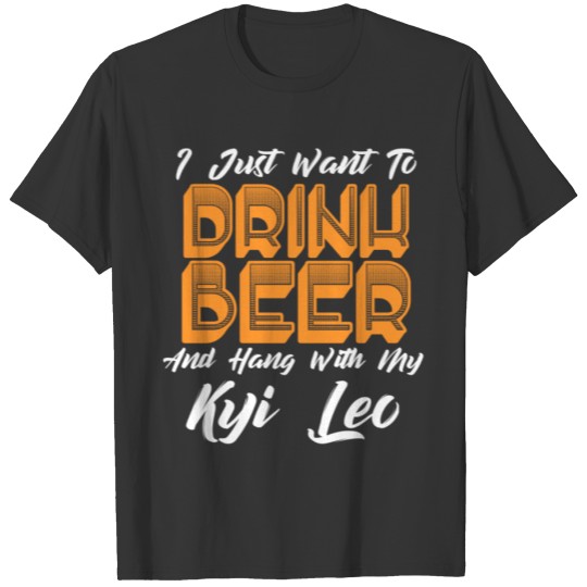 Drink Beer And Hang With My Kyi Leo T-shirt