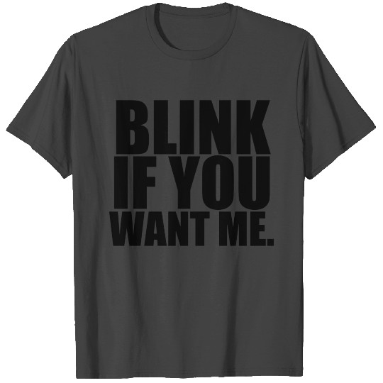 Blink If You Want Me T Shirts