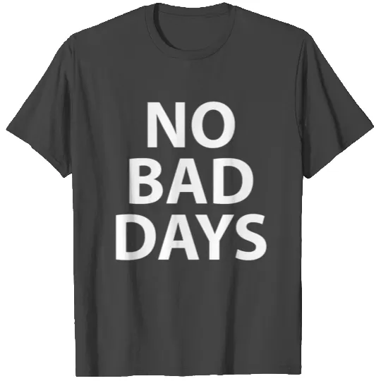 No Bad Days - white T Shirts