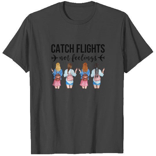 Catch Flights Not Feelings - Graphic Traveler T Shirts