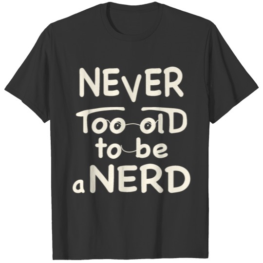 Never too old to be a Nerd T-shirt