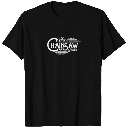 Chainsaws Chainsaw Carver Saw Chainsaw Carving Job T Shirts