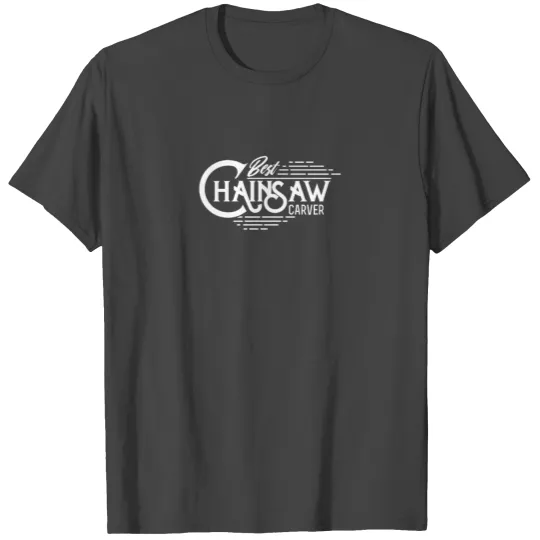 Chainsaws Chainsaw Carver Saw Chainsaw Carving Job T Shirts