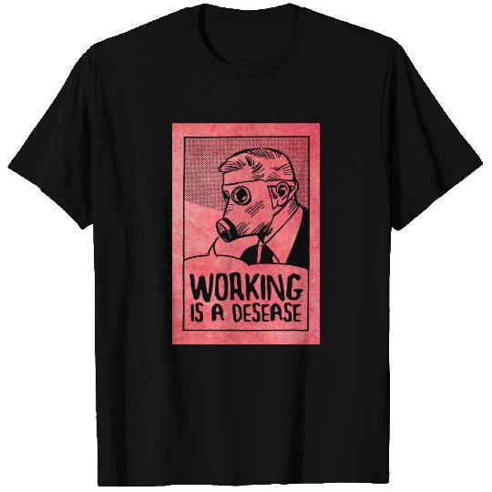 Working is a Disease - Smash Capitalism T Shirts