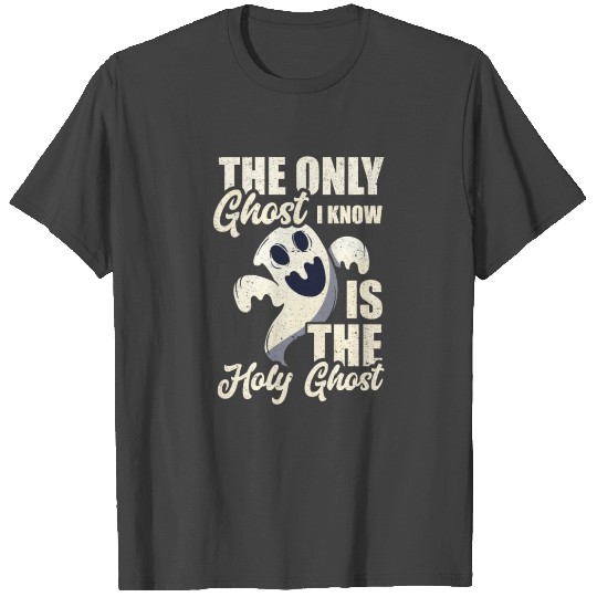 The Only Ghost I Know Is The Holy Ghost Gifts T Shirts