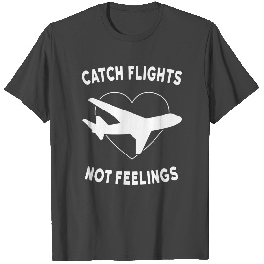 Catch Flights Not Feelings T Shirts Design