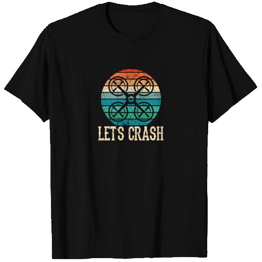 Lets crash - drone, quadrocopter, flight T Shirts