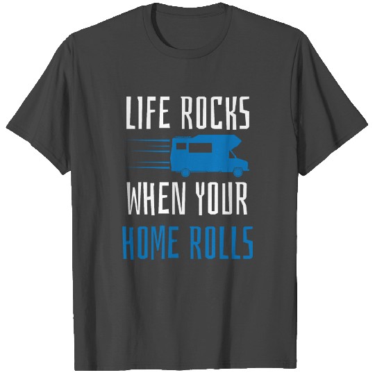 Life Rocks When Your Home Rolls RV Road Trip T Shirts