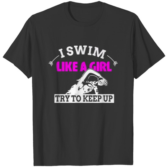 I Swim Like A Girl Try To Keep Up Design graphic T Shirts