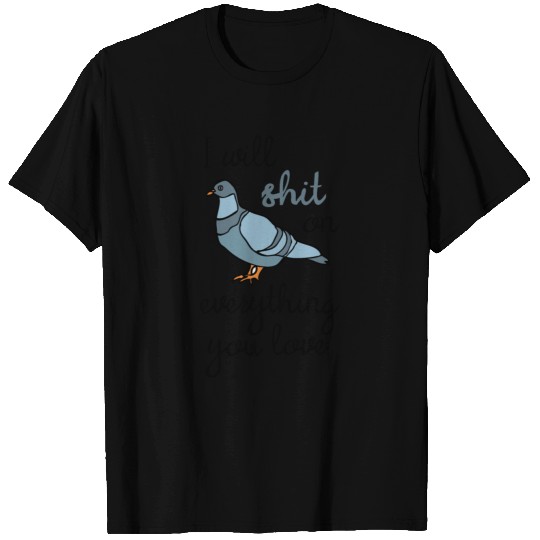 I will shit on everything you love - funny dove T Shirts