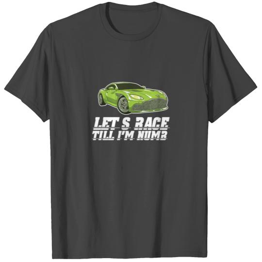 Let's Race Till I Numb Cool Car Automobile Driving T Shirts