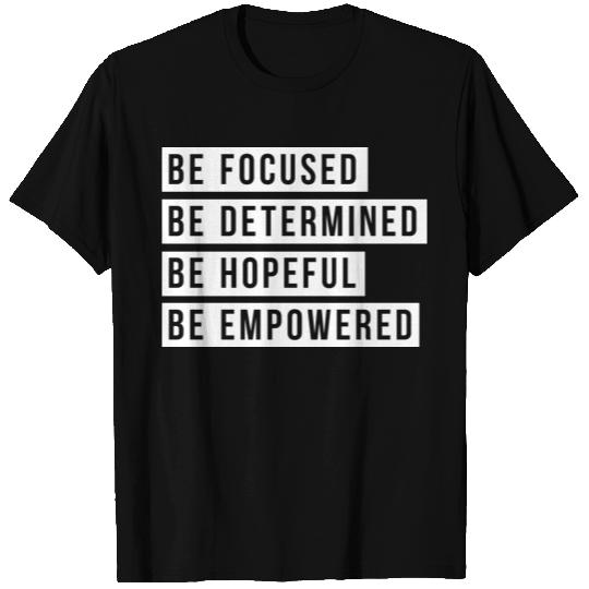 Be Focused, Be Determined, Be Hopeful,Be Empowered T Shirts