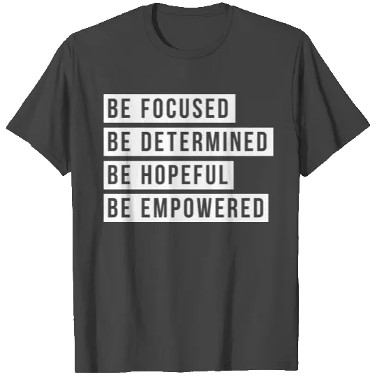 Be Focused, Be Determined, Be Hopeful,Be Empowered T Shirts