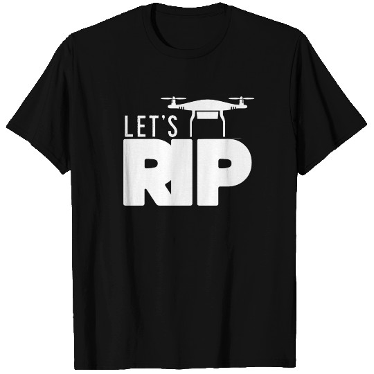 Lets Rip - drone, quadrocopter, flight, crash T Shirts