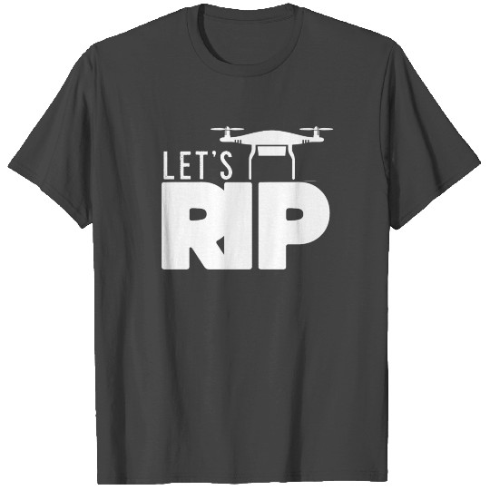 Lets Rip - drone, quadrocopter, flight, crash T Shirts