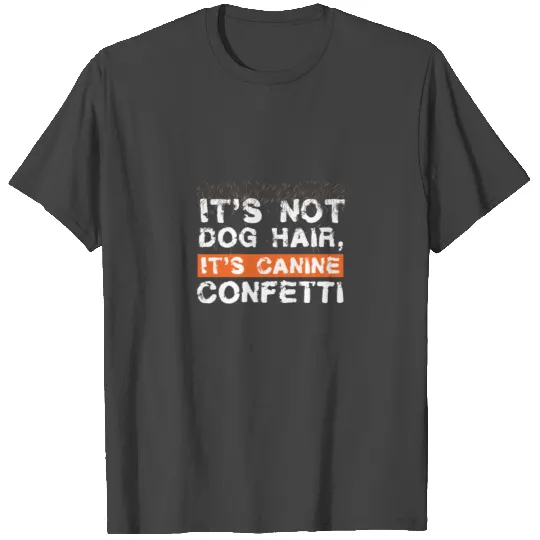 It's Not Dog Hair It's Canine Confetti T Shirts