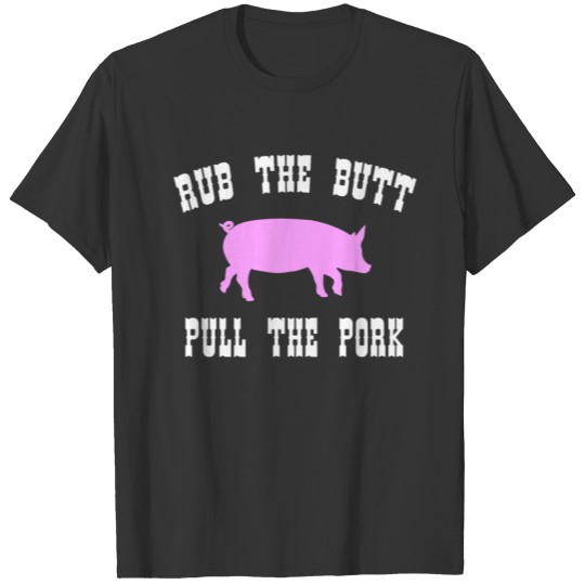 Rub The Butt Pull The Pork - BBQ T-shirt