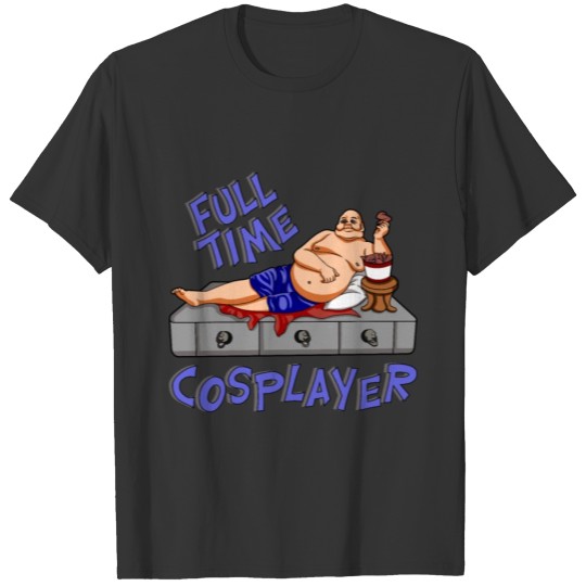 FULL TIME COSPLAYER T-shirt